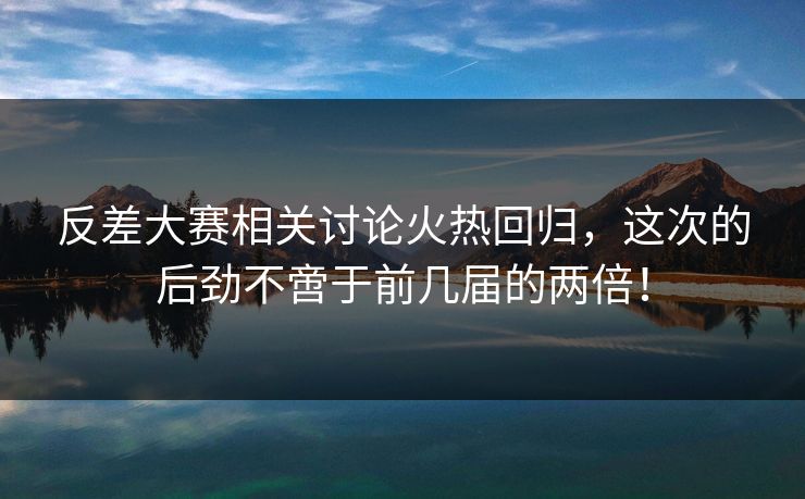 反差大赛相关讨论火热回归,这次的后劲不啻于前几届的两倍! 反差大赛相关讨论火热回归,这次的后劲不啻于前几届的两倍!